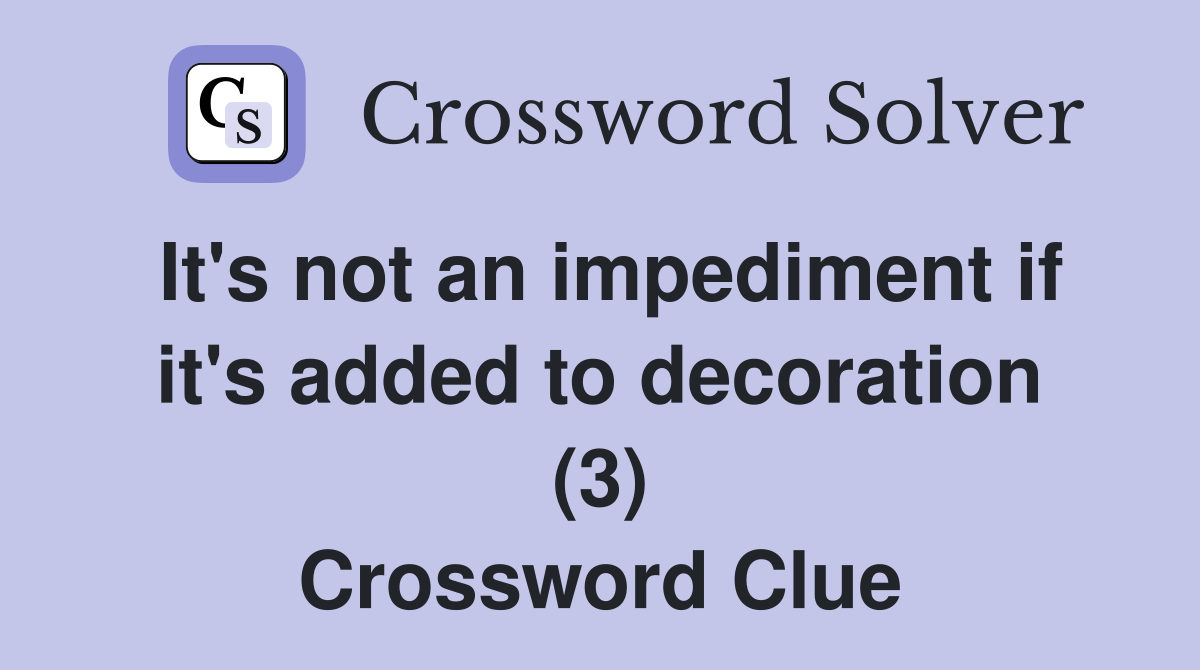 It's not an impediment if it's added to decoration (3) Crossword Clue